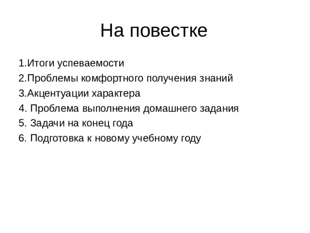 На повестке 1.Итоги успеваемости 2.Проблемы комфортного получения знаний 3.Акцентуации характера 4 . Проблема  выполнения домашнего задания 5. Задачи на конец года 6. Подготовка к новому учебному году 