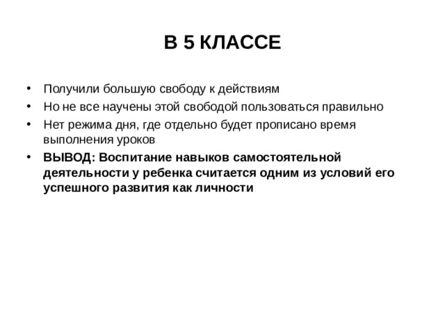 В 5 КЛАССЕ Получили большую свободу к действиям Но не все научены этой свободой пользоваться правильно Нет режима дня, где отдельно будет прописано время выполнения уроков ВЫВОД: Воспитание навыков самостоятельной деятельности у ребенка считается одним из условий его успешного развития как личности 