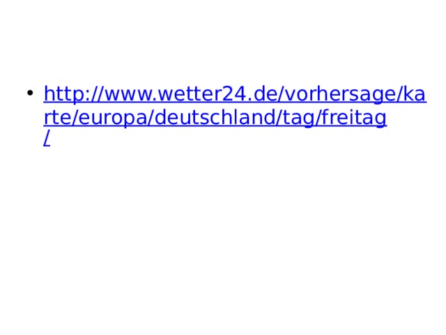 http://www.wetter24.de/vorhersage/karte/europa/deutschland/tag/freitag / 
