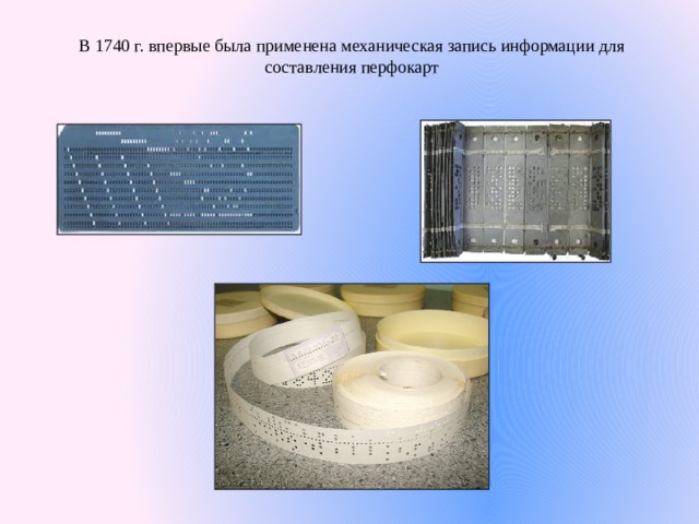 В 1740 г. впервые была применена механическая запись информации для составления перфокарт 