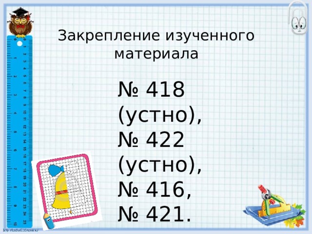Закрепление изученного материала № 418 (устно), № 422 (устно), № 416, № 421. 