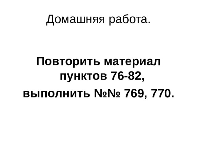 Повторить материал пунктов 76-82, выполнить №№ 769, 7 70 . 