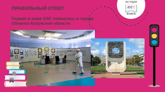 ПРАВИЛЬНЫЙ ОТВЕТ Первая в мире АЭС появилась в городе Обнинск Калужской области 