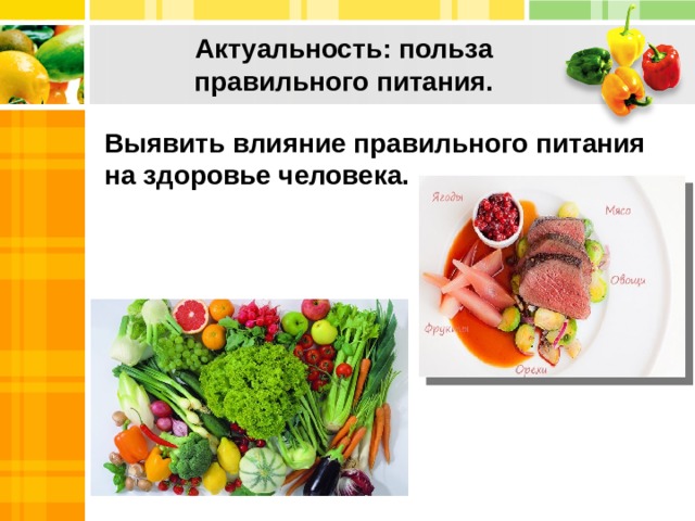  Актуальность: польза правильного питания.   Выявить влияние правильного питания на здоровье человека.   