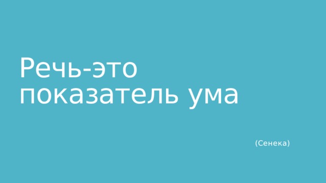 Речь-это показатель ума                                                                                                                                                                            (Сенека) 