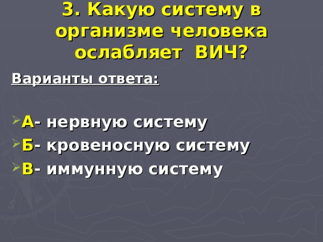 3. Какую систему в организме человека ослабляет ВИЧ? Варианты ответа:  А - нервную систему Б - кровеносную систему В - иммунную систему 