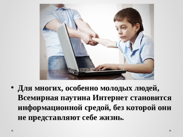 Для многих, особенно молодых людей, Всемирная паутина Интернет становится информационной средой, без которой они не представляют себе жизнь. 
