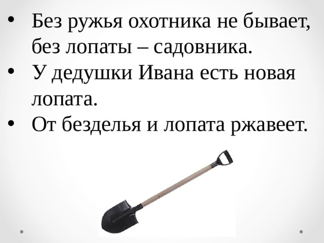 Без ружья охотника не бывает, без лопаты – садовника. У дедушки Ивана есть новая лопата. От безделья и лопата ржавеет. 