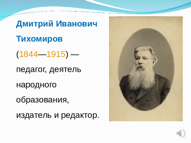 Дмитрий Иванович Тихомиров   ( 1844 — 1915 ) — педагог, деятель народного образования, издатель и редактор.   