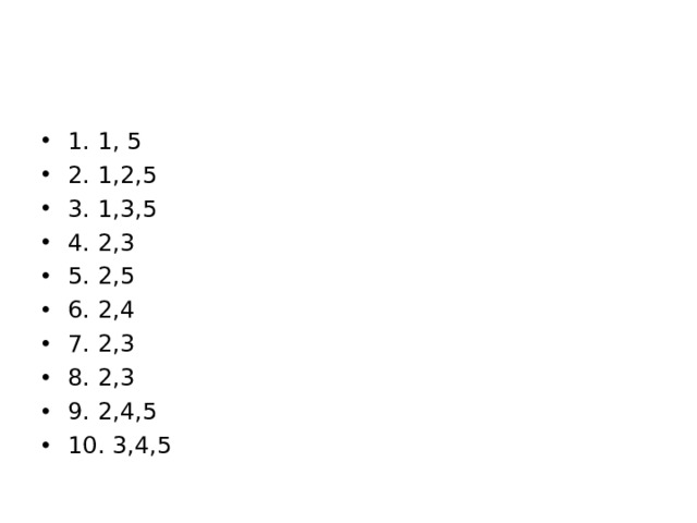 1. 1, 5 2. 1,2,5 3. 1,3,5 4. 2,3 5. 2,5 6. 2,4 7. 2,3 8. 2,3 9. 2,4,5 10. 3,4,5 