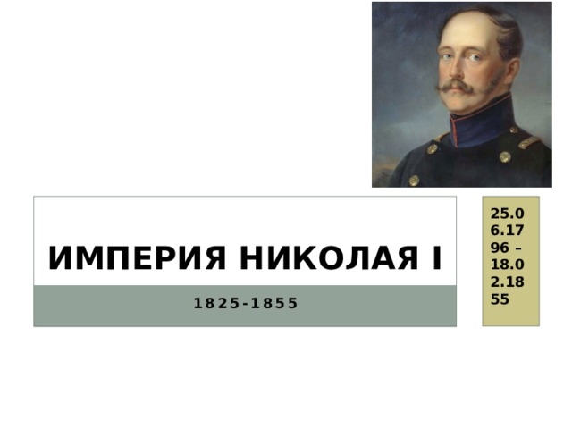 25.06.1796 – 18.02.1855 Империя Николая I 1825-1855  