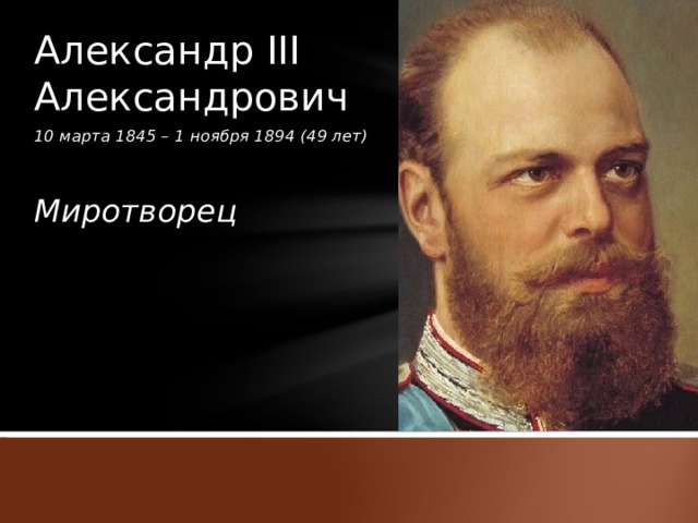 Александр III Александрович 10 марта 1845 – 1 ноября 1894 (49 лет)  Миротворец 