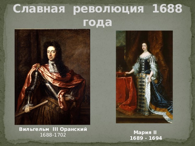 Славная революция 1688 года Вильгельм III Оранский 1688-1702 Мария II  1689 - 1694 