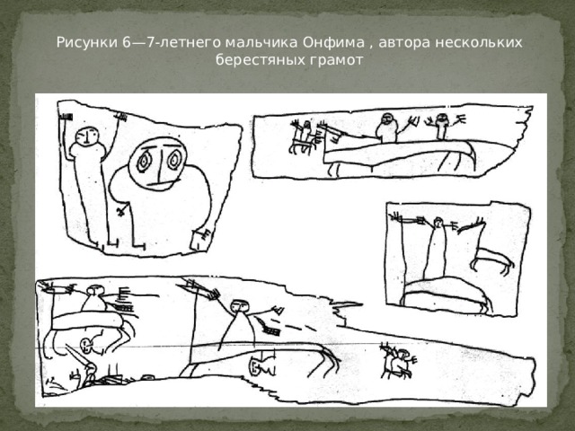 Рисунки 6—7-летнего мальчика Онфима , автора нескольких берестяных грамот 