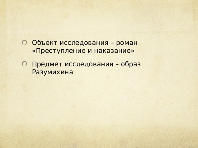 Объект исследования – роман «Преступление и наказание» Предмет исследования – образ Разумихина 