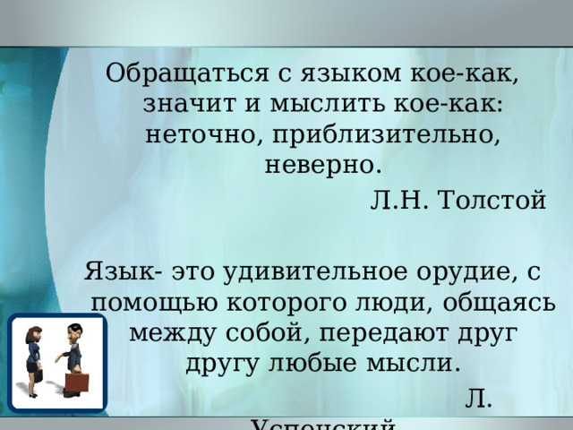 Язык удивительное орудие. Обращаться с языком кое-как значит и мыслить кое-как неточно.