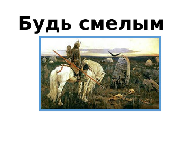Будь смелым 
