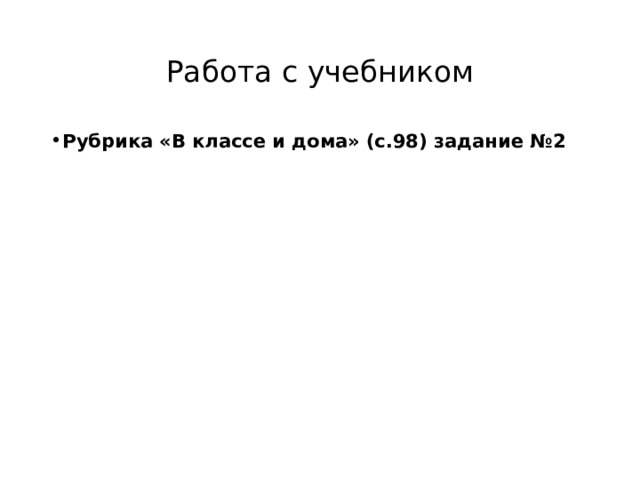Работа с учебником Рубрика «В классе и дома» (с.98) задание №2 