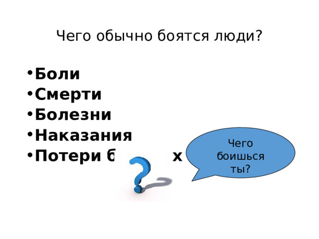 Чего обычно боятся люди? Боли Смерти Болезни Наказания Потери близких Чего боишься ты? 