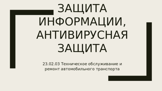 Защита информации, антивирусная защита 23.02.03 Техническое обслуживание и ремонт автомобильного транспорта 