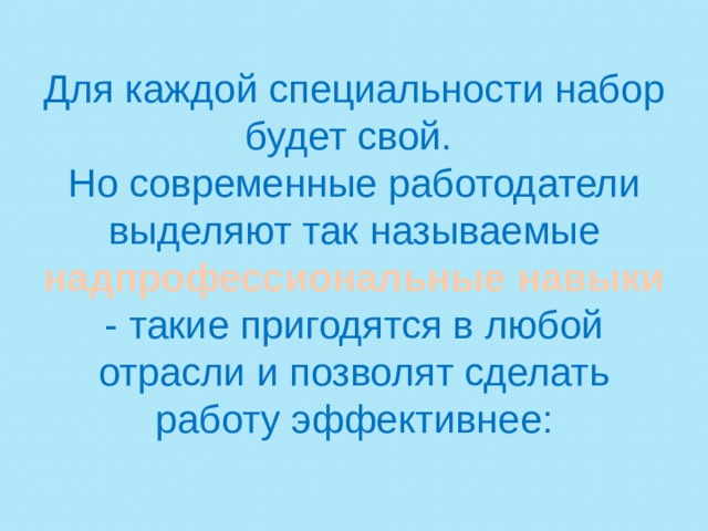 Для каждой специальности набор будет свой. Но современные работодатели выделяют так называемые надпрофессиональные навыки - такие пригодятся в любой отрасли и позволят сделать работу эффективнее: 
