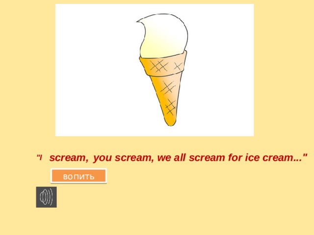 you scream, we all scream for ice cream...