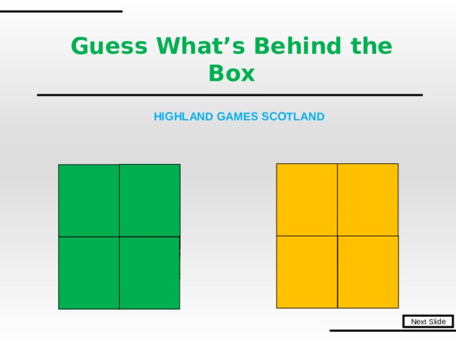 Guess What’s Behind the Box HIGHLAND GAMES SCOTLAND Next Slide 