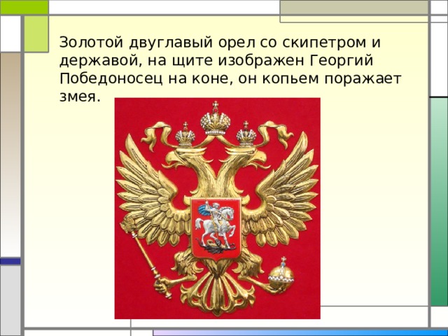 Золотой двуглавый орел со скипетром и державой, на щите изображен Георгий Победоносец на коне, он копьем поражает змея.