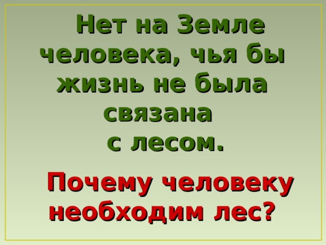 Нет на Земле человека, чья бы жизнь не была связана с лесом.  Почему человеку необходим лес? 