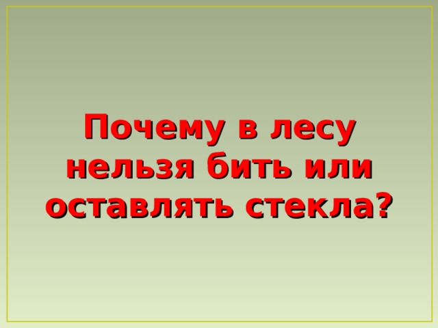 Почему в лесу нельзя бить или оставлять стекла? 