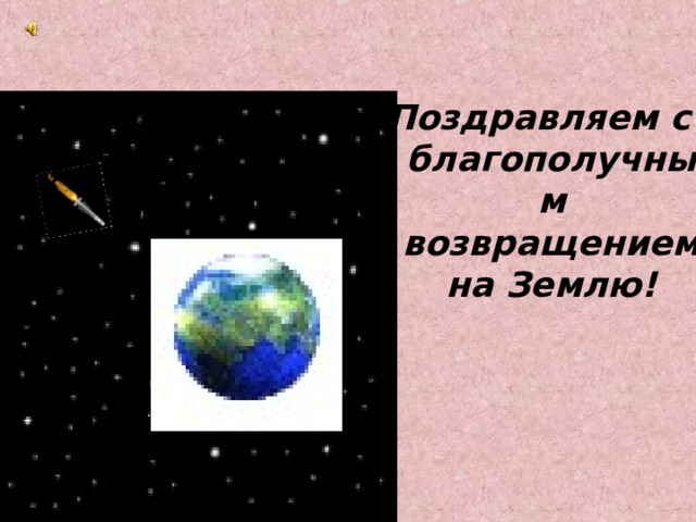 Поздравляем с благополучным возвращением на Землю! 