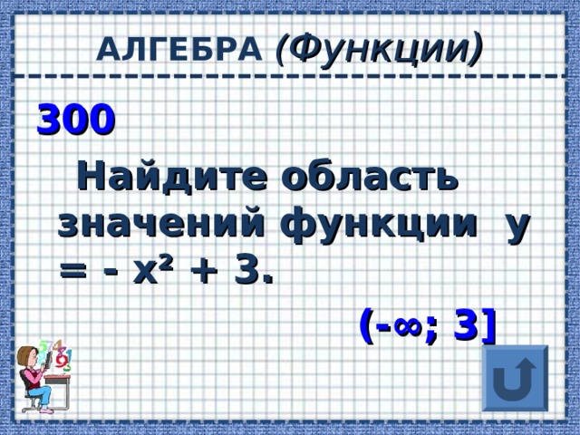 АЛГЕБРА ( Функции) 300  Найдите область значений функции у = - х ² + 3.  ( - ∞ ; 3 ]