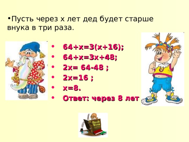 Пусть через х лет дед будет старше внука в три раза. 64+х=3(х+16); 64+х=3х+48; 2х= 64-48 ; 2х=16 ; х=8. Ответ: через 8 лет 