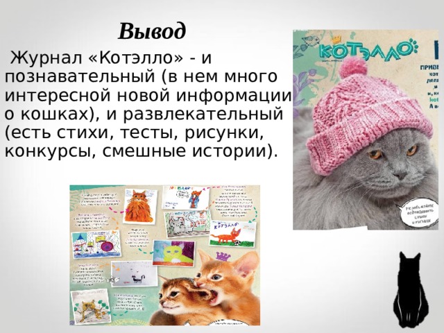 Вывод  Журнал «Котэлло» - и познавательный (в нем много интересной новой информации о кошках), и развлекательный (есть стихи, тесты, рисунки, конкурсы, смешные истории).  