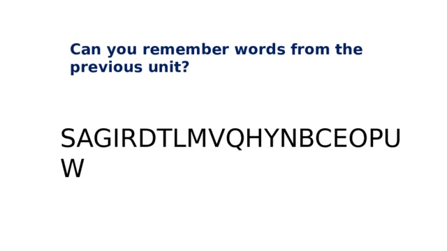 Can you remember words from the previous unit? SAGIRDTLMVQHYNBCEOPUW 