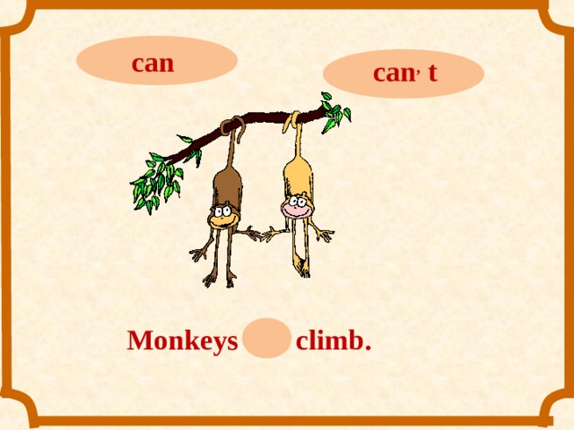 can can ,  t Monkeys can climb.