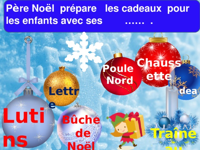  P è re No ë l prépare les cadeaux pour les enfants avec ses …… . Chaussette Poule  Nord  Cadeau Lettre Lutins Bûche  de Noël Traîneau Sapin 