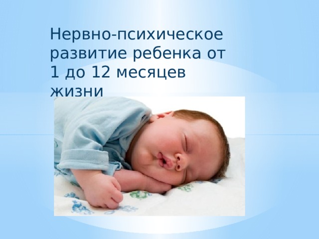 Нервно-психическое развитие ребенка от 1 до 12 месяцев жизни 
