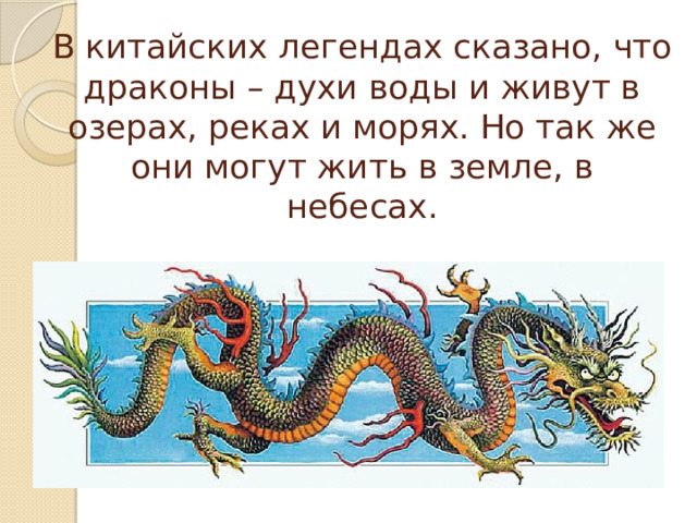В китайских легендах сказано, что драконы – духи воды и живут в озерах, реках и морях. Но так же они могут жить в земле, в небесах. 