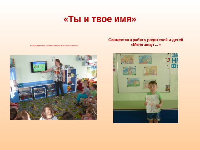 «Ты и твое имя»      Рассказ детям о том, как на Руси давали имена и что они означали Совместная работа родителей и детей «Меня зовут…»    