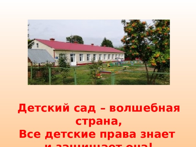       Детский сад – волшебная страна, Все детские права знает и защищает она! 
