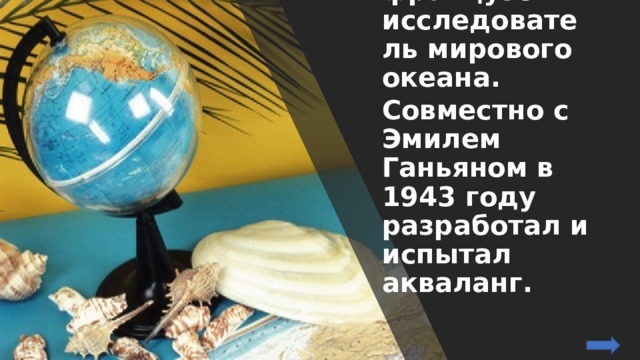 Это Жак Ив Кусто – французский исследователь мирового океана. Совместно с Эмилем Ганьяном в 1943 году разработал и испытал акваланг. 