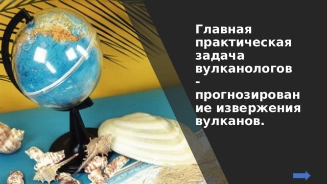 Главная практическая задача вулканологов - прогнозирование извержения вулканов. 