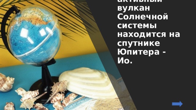Самый активный вулкан Солнечной системы находится на спутнике Юпитера - Ио. 