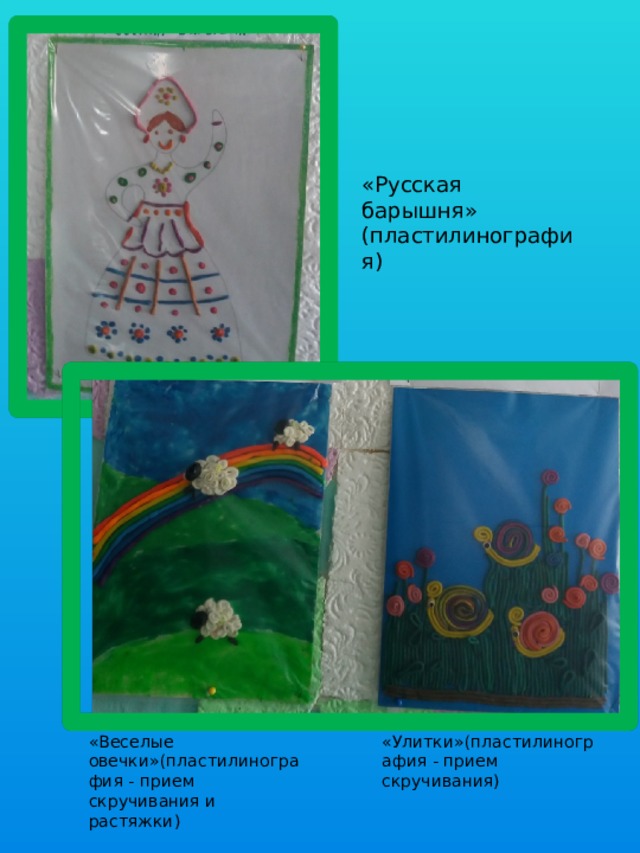 «Русская барышня» (пластилинография) «Веселые овечки»(пластилинография - прием скручивания и растяжки) «Улитки»(пластилинография - прием скручивания) 