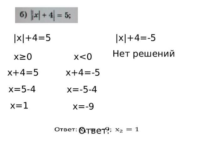 |х|+4=5 |х|+4=-5 Нет решений х≥0 хх+4=5 х+4=-5 х=5-4 х=-5-4 х=1 х=-9 Ответ:   