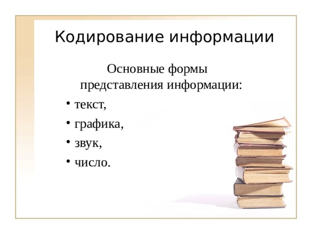 Основные формы представления информации: текст, графика, звук, число. 