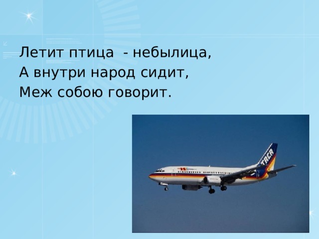 Летит птица - небылица, А внутри народ сидит, Меж собою говорит.
