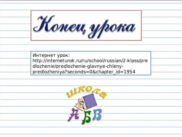 Интернет урок: http://interneturok.ru/ru/school/russian/2-klass/predlozhenie/predlozhenie-glavnye-chleny-predlozheniya?seconds=0&chapter_id=1954 