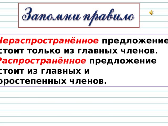  Нераспространённое предложение состоит только из главных членов.  Распространённое предложение состоит из главных и второстепенных членов. 